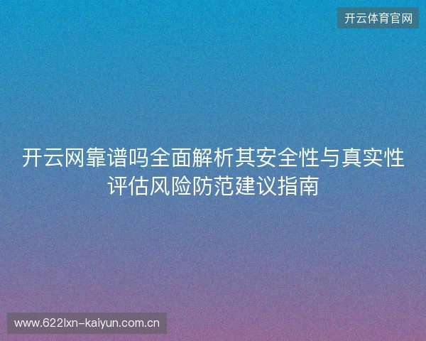 开云网靠谱吗全面解析其安全性与真实性评估风险防范建议指南